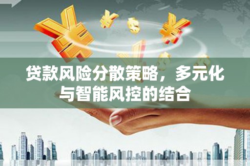 凉山贷款风险分散策略，多元化与智能风控的结合