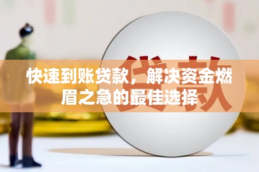 凉山快速到账贷款，解决资金燃眉之急的最佳选择