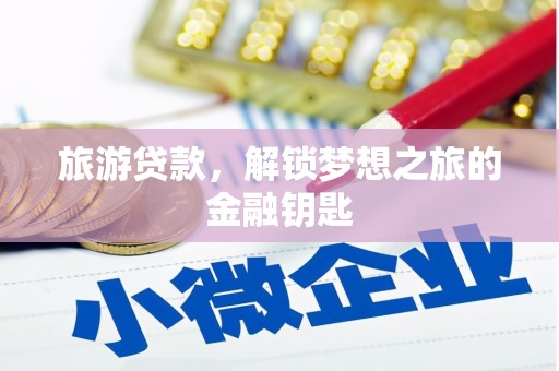凉山旅游贷款，解锁梦想之旅的金融钥匙