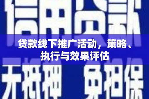 凉山贷款线下推广活动，策略、执行与效果评估