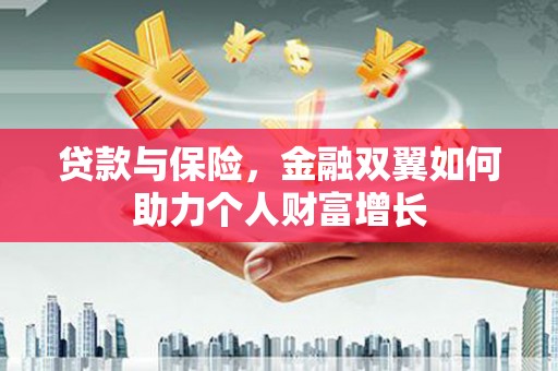 凉山贷款与保险，金融双翼如何助力个人财富增长