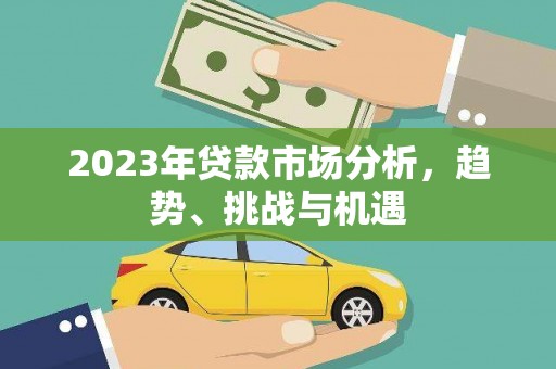 凉山2023年贷款市场分析，趋势、挑战与机遇