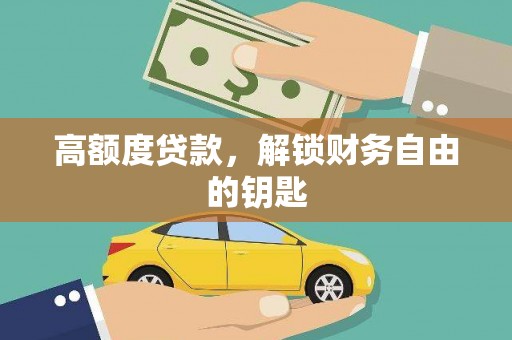 凉山高额度贷款，解锁财务自由的钥匙
