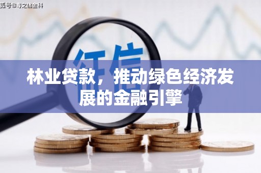 凉山林业贷款，推动绿色经济发展的金融引擎