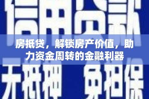 凉山房抵贷，解锁房产价值，助力资金周转的金融利器