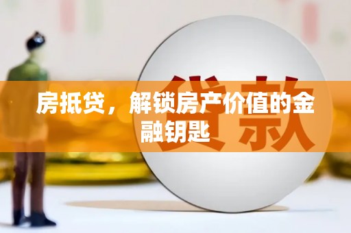 凉山房抵贷，解锁房产价值的金融钥匙