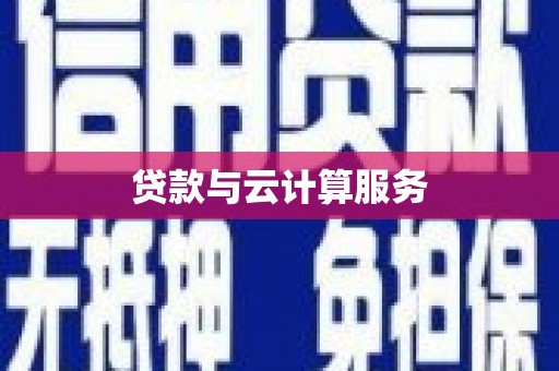 凉山贷款与云计算服务