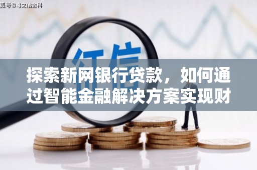 凉山探索新网银行贷款，如何通过智能金融解决方案实现财富增长