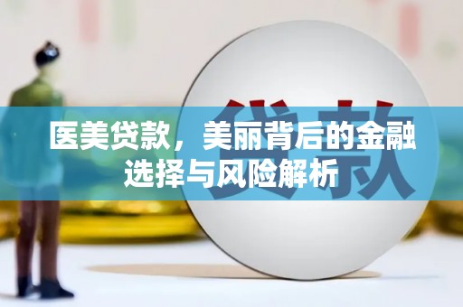 凉山医美贷款，美丽背后的金融选择与风险解析