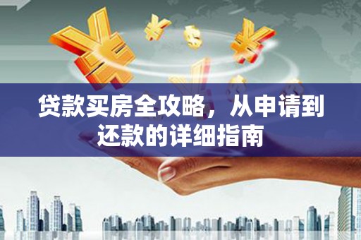 凉山贷款买房全攻略，从申请到还款的详细指南