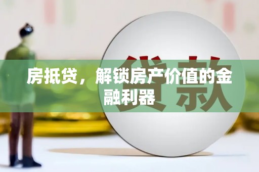 凉山房抵贷，解锁房产价值的金融利器