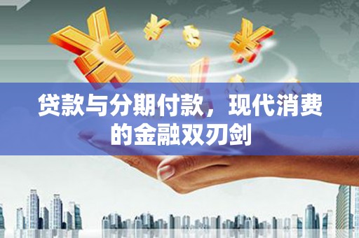 凉山贷款与分期付款，现代消费的金融双刃剑