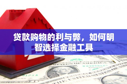 凉山贷款购物的利与弊，如何明智选择金融工具