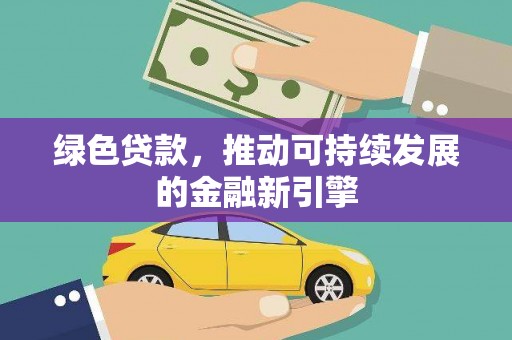 凉山绿色贷款，推动可持续发展的金融新引擎