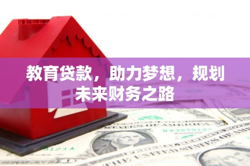 凉山教育贷款，助力梦想，规划未来财务之路