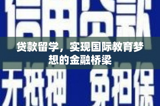 凉山贷款留学，实现国际教育梦想的金融桥梁