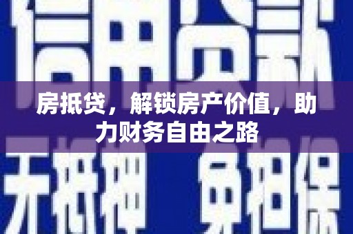 凉山房抵贷，解锁房产价值，助力财务自由之路