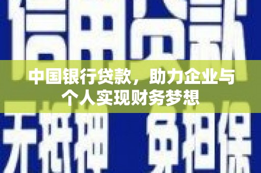 凉山中国银行贷款，助力企业与个人实现财务梦想