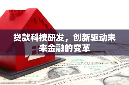 凉山贷款科技研发，创新驱动未来金融的变革