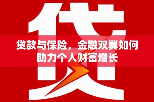 凉山贷款与保险，金融双翼如何助力个人财富增长