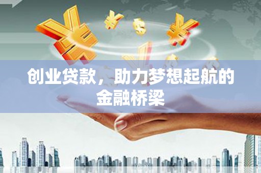 凉山创业贷款，助力梦想起航的金融桥梁