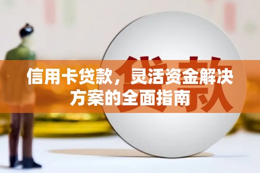 凉山信用卡贷款，灵活资金解决方案的全面指南