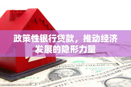 凉山政策性银行贷款，推动经济发展的隐形力量