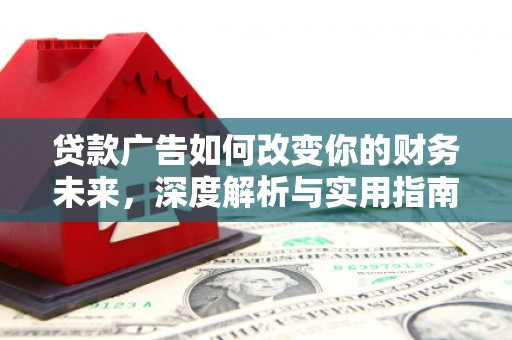 凉山贷款广告如何改变你的财务未来，深度解析与实用指南