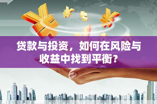 凉山贷款与投资，如何在风险与收益中找到平衡？