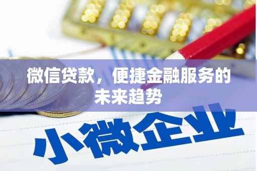 凉山微信贷款，便捷金融服务的未来趋势