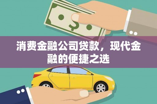 凉山消费金融公司贷款，现代金融的便捷之选