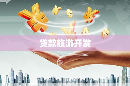 凉山贷款旅游开发