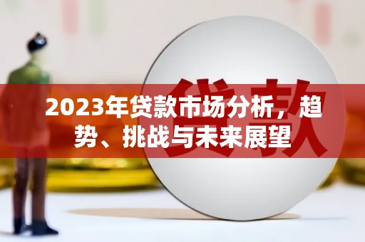 凉山2023年贷款市场分析，趋势、挑战与未来展望