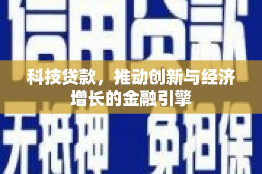 凉山科技贷款，推动创新与经济增长的金融引擎