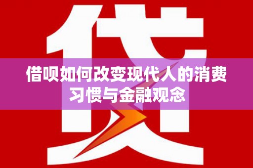 凉山借呗如何改变现代人的消费习惯与金融观念