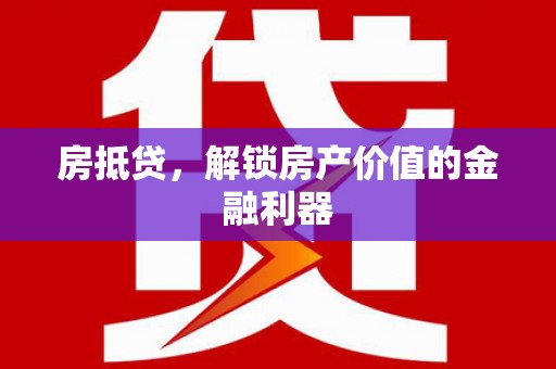 凉山房抵贷，解锁房产价值的金融利器
