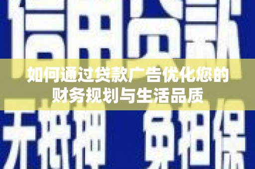 凉山如何通过贷款广告优化您的财务规划与生活品质