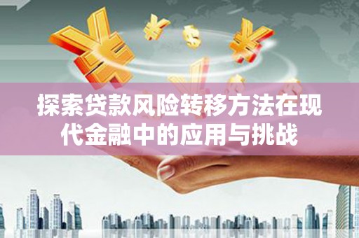 凉山探索贷款风险转移方法在现代金融中的应用与挑战