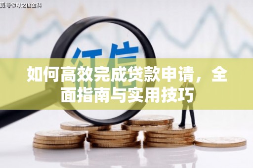 凉山如何高效完成贷款申请，全面指南与实用技巧
