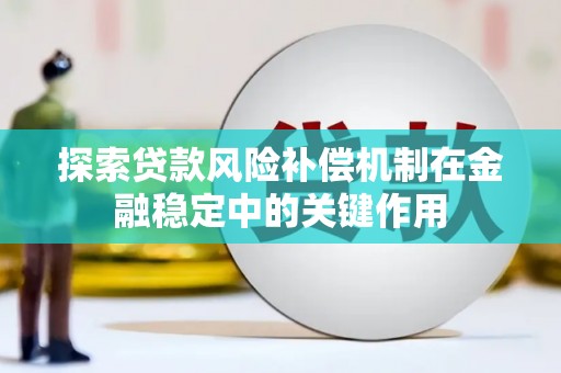 凉山探索贷款风险补偿机制在金融稳定中的关键作用