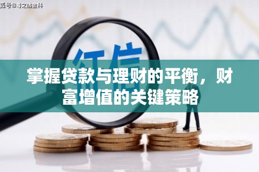 凉山掌握贷款与理财的平衡，财富增值的关键策略
