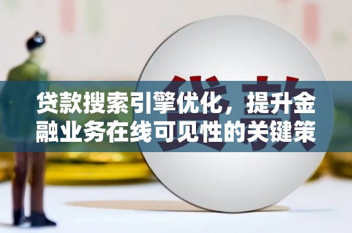 凉山贷款搜索引擎优化，提升金融业务在线可见性的关键策略