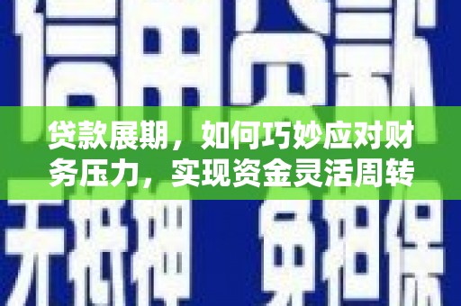 凉山贷款展期，如何巧妙应对财务压力，实现资金灵活周转