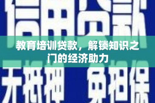 凉山教育培训贷款，解锁知识之门的经济助力