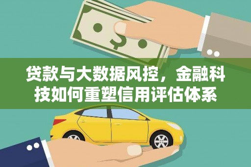 凉山贷款与大数据风控，金融科技如何重塑信用评估体系