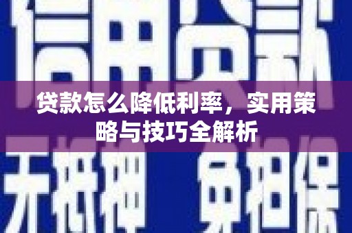 凉山贷款怎么降低利率，实用策略与技巧全解析