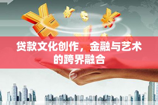 凉山贷款文化创作，金融与艺术的跨界融合