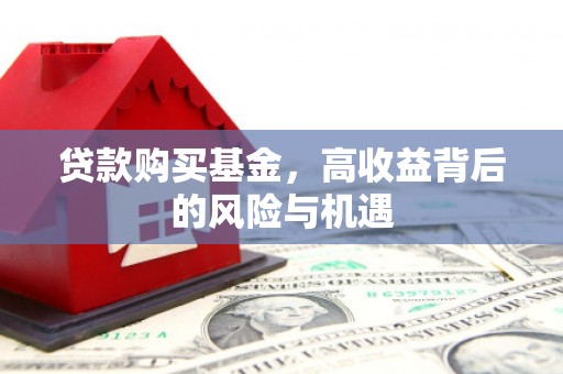 凉山贷款购买基金，高收益背后的风险与机遇