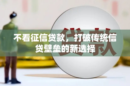 凉山不看征信贷款，打破传统信贷壁垒的新选择