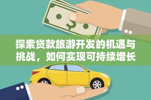 凉山探索贷款旅游开发的机遇与挑战，如何实现可持续增长